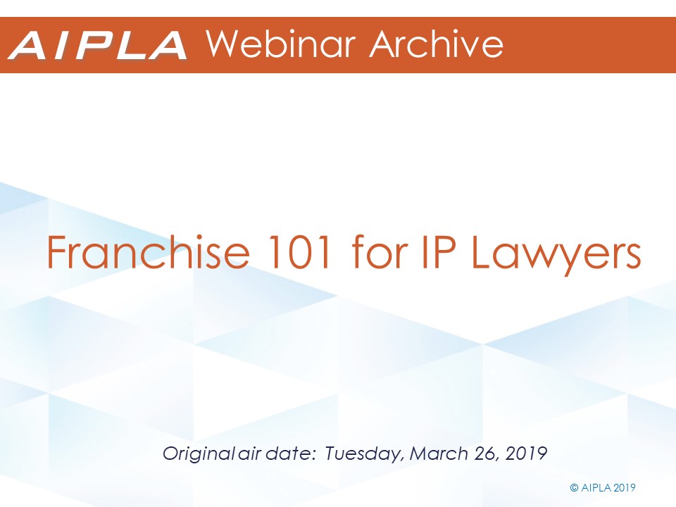 Webinar Archive - 3/26/19 - Franchise 101 for IP Lawyers
